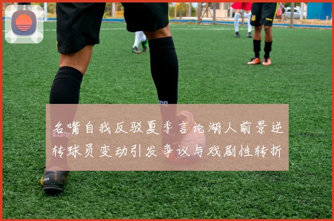 名嘴自我反驳夏季言论湖人前景逆转球员变动引发争议与戏剧性转折