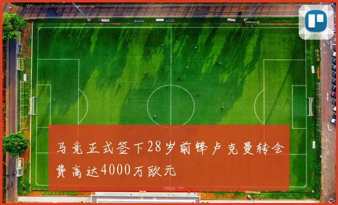 马竞正式签下28岁前锋卢克曼转会费高达4000万欧元